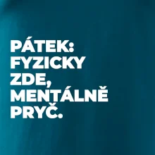 PÁTEK: FYZICKY ZDE, MENTÁLNĚ PRYČ.