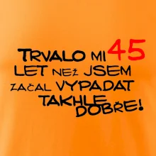 Trvalo mi 45 let než jsem začal vypadat takhle dobře