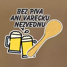 Bez piva ani vařečku nezvednu