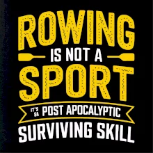 Rowing is not a sport it's a post apocalyptic surviving skill