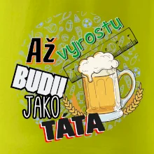 Až vyrostu budu jako táta - pivo Až vyrostu budu jako táta - pivo