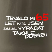 Trvalo mi 65 let než jsem začal vypadat takhle dobře