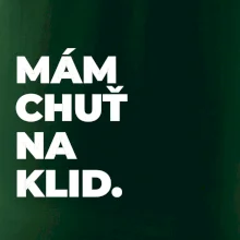 MÁM CHUŤ NA KLID.