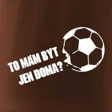 To mám být jen doma? - Fotbal