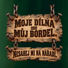 Moje dílna můj bordel nesahej na nářadí