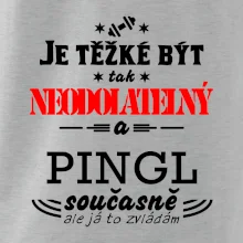 Je těžké být neodolatelný pingl