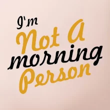 I'm not a morning person