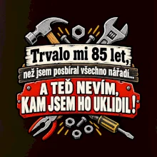 Trvalo mi  85 let, než jsem posbíral všechno nářadí