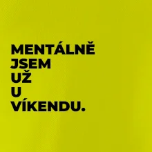 MENTÁLNĚ JSEM UŽ U VÍKENDU.