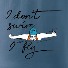 I don't swim i fly