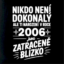 Nikdo není dokonalý ale ti narození v roce 2006 jsou zatraceně blízko