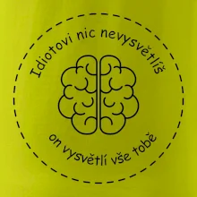 Idiotovi nic nevysvětlíš, ale on vysvětlí vše tobě