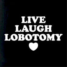 Live laugh lobotomy