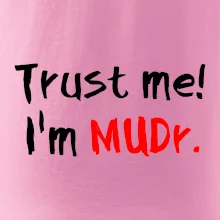 Trust me I´m  MUDr. / Věř mi jsem MUDR.
