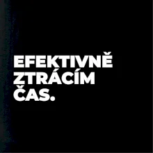 EFEKTIVNĚ ZTRÁCÍM ČAS.