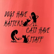 Dogs have masters, cats have staff