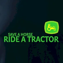 Save horse, ride tractor Save horse, ride tractor