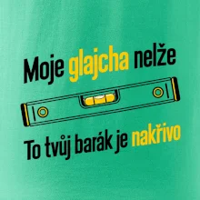 Moje glajcha nelže barák je nakřivo