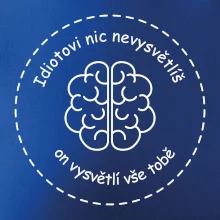 Idiotovi nic nevysvětlíš, ale on vysvětlí vše tobě