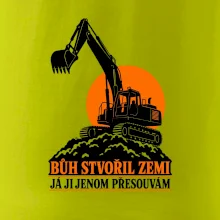 Bůh stvořil zemi bagrista ji přesouvá