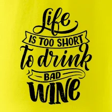 Life is a short to drink bad wine psací