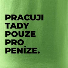 PRACUJI TADY POUZE PRO PENÍZE.