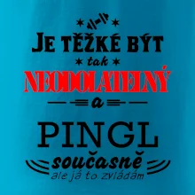 Je těžké být neodolatelný pingl