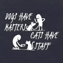 Dogs have masters, cats have staff
