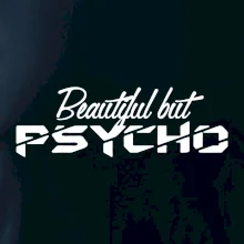 Beautiful but PSYCHO