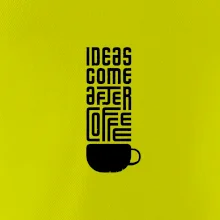 Ideas come after coffee