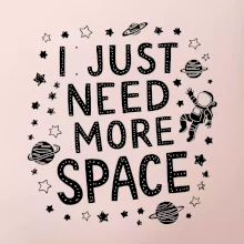 I just need more space