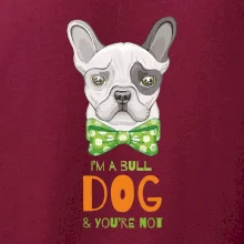 I am bull dog, you are not