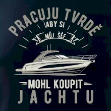 Pracuju tvrdě aby si můj šéf mohl koupit jachtu