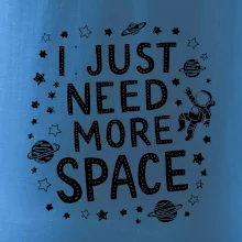 I just need more space