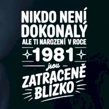 Nikdo není dokonalý ale ti narození v roce 1981 jsou zatraceně blízko Nikdo není dokonalý ale ti narození v roce 1981 jsou zatraceně blízko