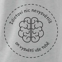 Idiotovi nic nevysvětlíš, ale on vysvětlí vše tobě