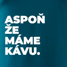 ASPOŇ ŽE MÁME KÁVU.