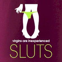 Sluts  virgins are inexperienced