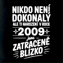 Nikdo není dokonalý ale ti narození v roce 2009 jsou zatraceně blízko
