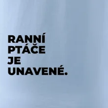 RANNÍ PTÁČE JE UNAVENÉ.