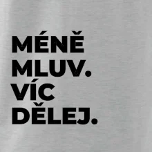 MÉNĚ MLUV. VÍC DĚLEJ.