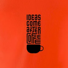 Ideas come after coffee