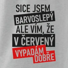 Sice jsem barvoslepý, ale vím, že v červené vypadám dobře Sice jsem barvoslepý, ale vím, že v červené vypadám dobře