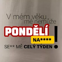 V mém věku mě nemůže pondělí nas****