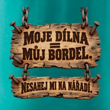 Moje dílna můj bordel nesahej na nářadí