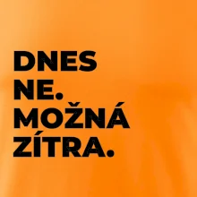 DNES NE. MOŽNÁ ZÍTRA.