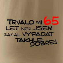 Trvalo mi 65 let než jsem začal vypadat takhle dobře
