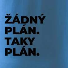 ŽÁDNÝ PLÁN. TAKY PLÁN.