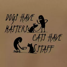 Dogs have masters, cats have staff