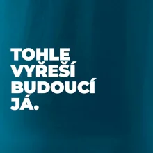 TOHLE VYŘEŠÍ BUDOUCÍ JÁ.